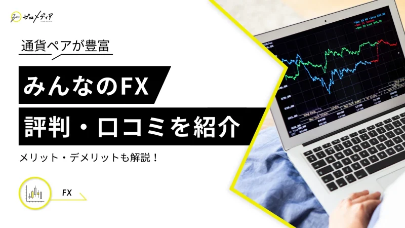 みんなのFXの評判・口コミは？デメリットやメリットも徹底解説