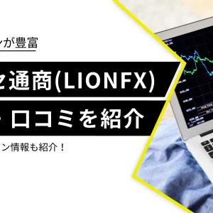 ヒロセ通商（LION FX）の評判や口コミは？最新キャンペーン情報も紹介