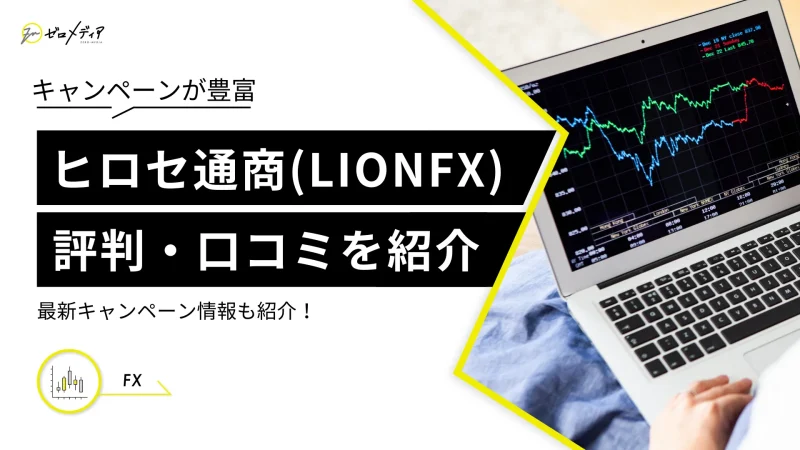 ヒロセ通商（LION FX）の評判や口コミは？最新キャンペーン情報も紹介