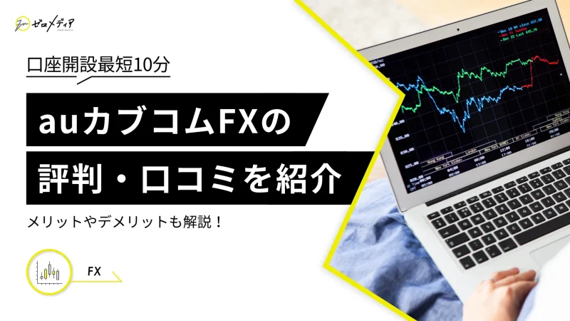 auカブコムFXの評判・口コミは？メリットやデメリットも解説