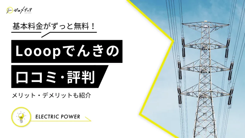 Looopでんきの口コミ・評判は？料金プランとメリット・デメリット