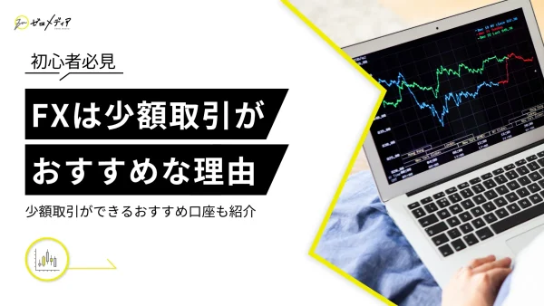 FXは少額から稼ぐのがおすすめな理由！少額取引できる口座も紹介