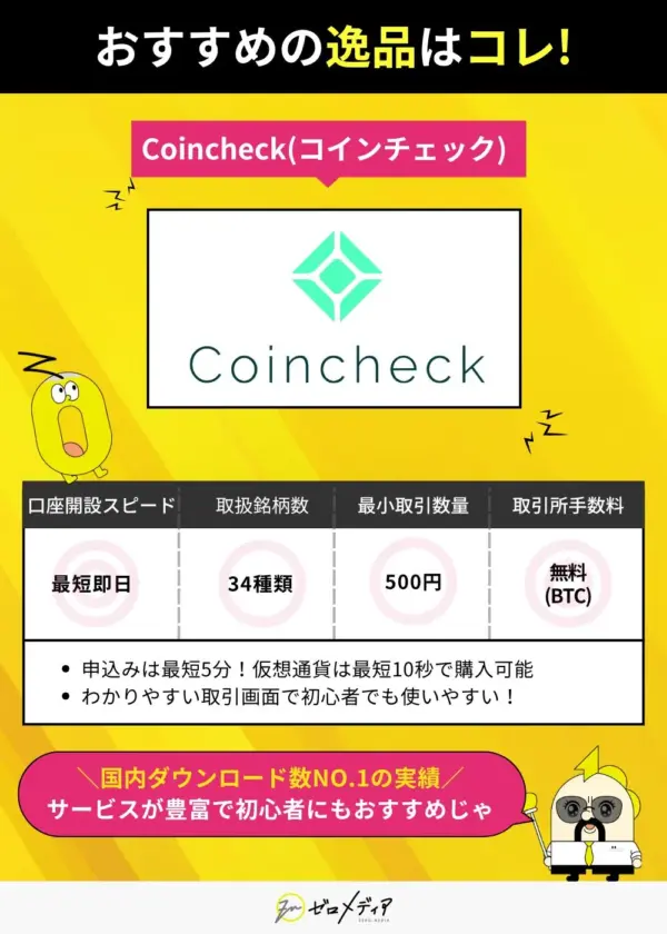 おすすめの仮想通貨取引所はコインチェック。口座開設は最短即日、取扱銘柄は34種類、最小取引500円、取引手数料は無料（BTC）。国内ダウンロード数No.1の実績。